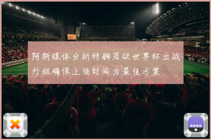 阿斯媒体分析特狮若欲世界杯出战外租确保上场时间为最佳方案